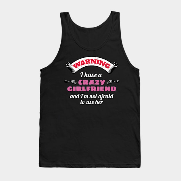 Warning I Have A Crazy Girlfriend And I'm Not Afraid To Use Her Tank Top by Tracy